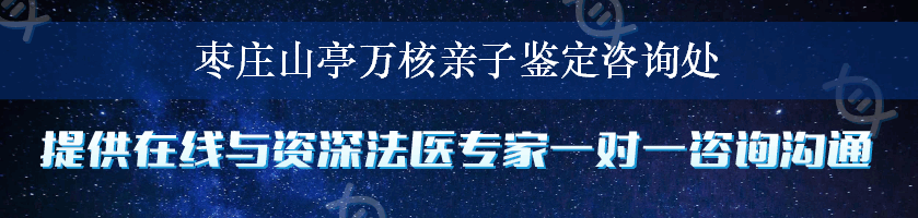 枣庄山亭万核亲子鉴定咨询处